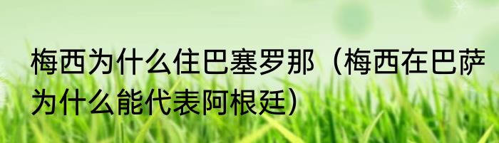 梅西为什么住巴塞罗那（梅西在巴萨为什么能代表阿根廷）