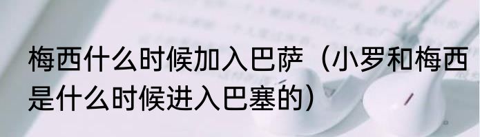 梅西什么时候加入巴萨（小罗和梅西是什么时候进入巴塞的）