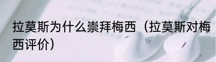 拉莫斯为什么崇拜梅西（拉莫斯对梅西评价）