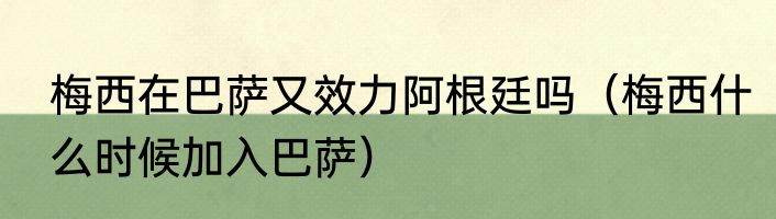 梅西在巴萨又效力阿根廷吗（梅西什么时候加入巴萨）
