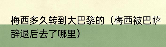 梅西多久转到大巴黎的（梅西被巴萨辞退后去了哪里）