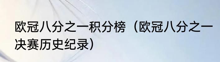 欧冠八分之一积分榜（欧冠八分之一决赛历史纪录）