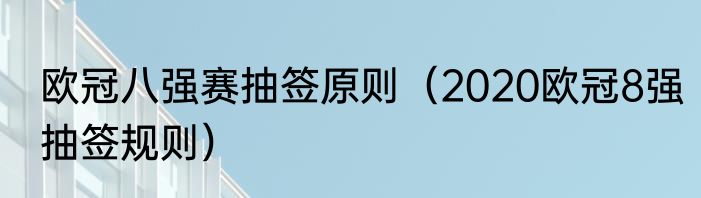 欧冠八强赛抽签原则（2020欧冠8强抽签规则）