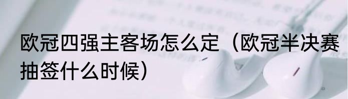 欧冠四强主客场怎么定（欧冠半决赛抽签什么时候）