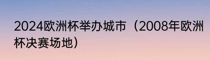 2024欧洲杯举办城市（2008年欧洲杯决赛场地）