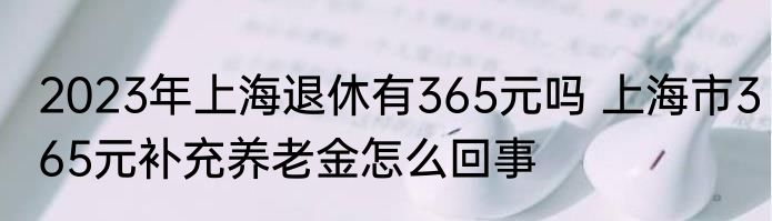 2023年上海退休有365元吗 上海市365元补充养老金怎么回事