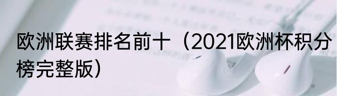 欧洲联赛排名前十（2021欧洲杯积分榜完整版）