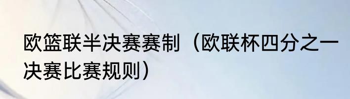 欧篮联半决赛赛制（欧联杯四分之一决赛比赛规则）