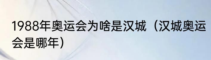 1988年奥运会为啥是汉城（汉城奥运会是哪年）