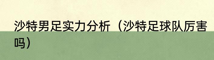 沙特男足实力分析（沙特足球队厉害吗）