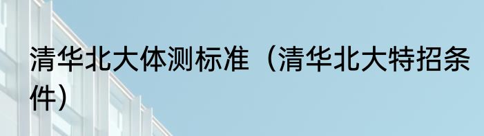 清华北大体测标准（清华北大特招条件）
