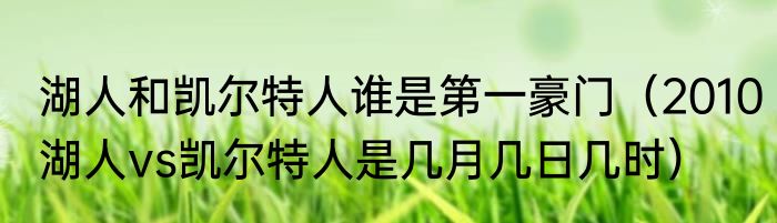湖人和凯尔特人谁是第一豪门（2010湖人vs凯尔特人是几月几日几时）
