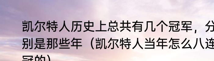 凯尔特人历史上总共有几个冠军，分别是那些年（凯尔特人当年怎么八连冠的）