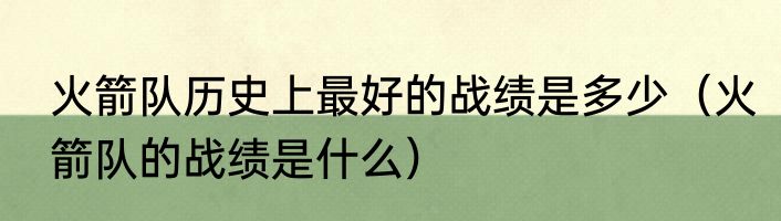 火箭队历史上最好的战绩是多少（火箭队的战绩是什么）