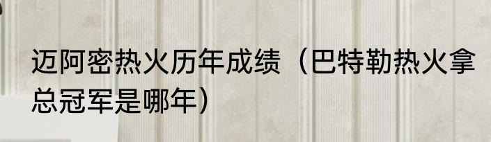 迈阿密热火历年成绩（巴特勒热火拿总冠军是哪年）