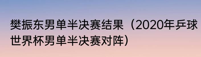 樊振东男单半决赛结果（2020年乒球世界杯男单半决赛对阵）