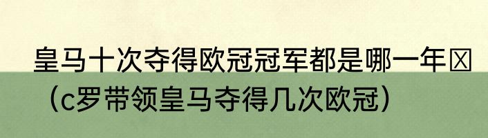 皇马十次夺得欧冠冠军都是哪一年​（c罗带领皇马夺得几次欧冠）