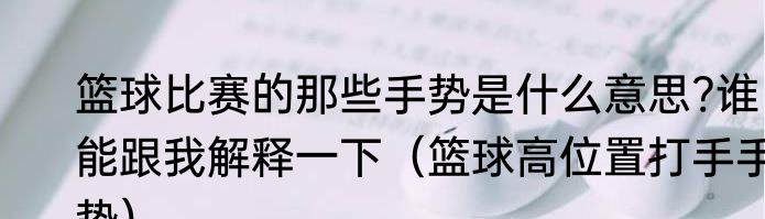 篮球比赛的那些手势是什么意思?谁能跟我解释一下（篮球高位置打手手势）