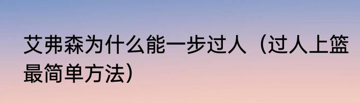 艾弗森为什么能一步过人（过人上篮最简单方法）