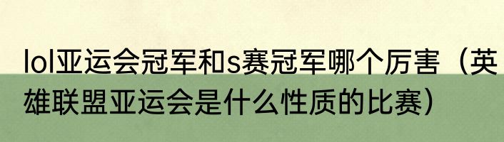 lol亚运会冠军和s赛冠军哪个厉害（英雄联盟亚运会是什么性质的比赛）
