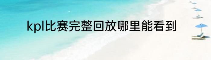 kpl比赛完整回放哪里能看到
