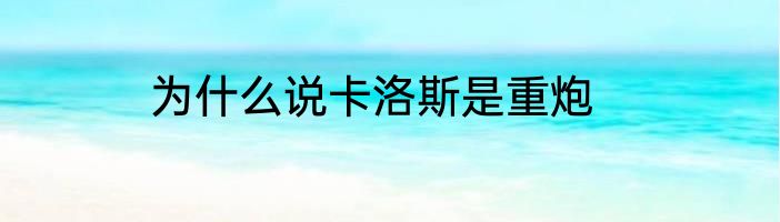 为什么说卡洛斯是重炮