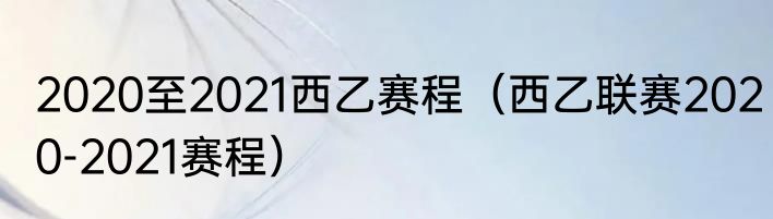 2020至2021西乙赛程（西乙联赛2020-2021赛程）