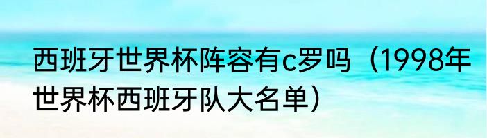 西班牙世界杯阵容有c罗吗（1998年世界杯西班牙队大名单）