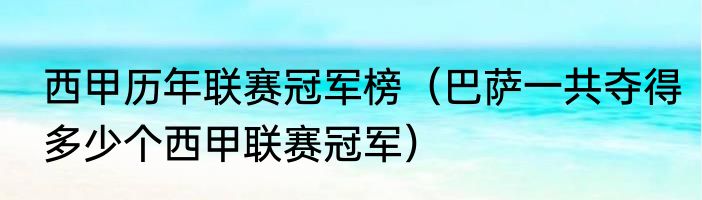 西甲历年联赛冠军榜（巴萨一共夺得多少个西甲联赛冠军）