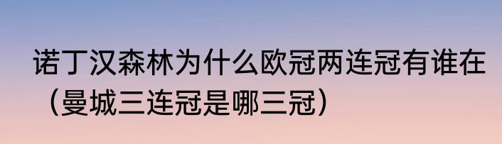 诺丁汉森林为什么欧冠两连冠有谁在（曼城三连冠是哪三冠）