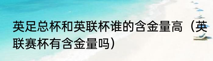英足总杯和英联杯谁的含金量高（英联赛杯有含金量吗）