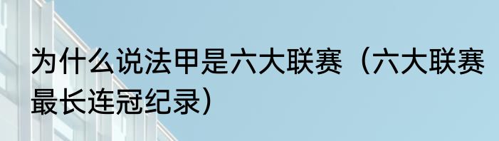 为什么说法甲是六大联赛（六大联赛最长连冠纪录）