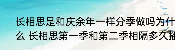 长相思是和庆余年一样分季做吗为什么 长相思第一季和第二季相隔多久播  
