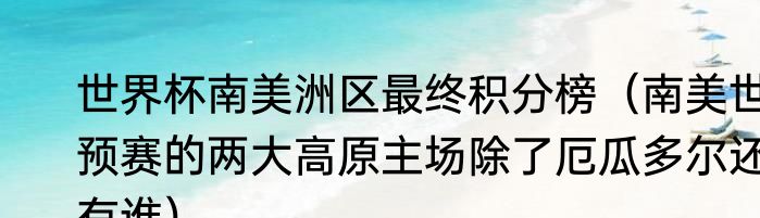 世界杯南美洲区最终积分榜（南美世预赛的两大高原主场除了厄瓜多尔还有谁）
