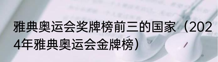 雅典奥运会奖牌榜前三的国家（2024年雅典奥运会金牌榜）