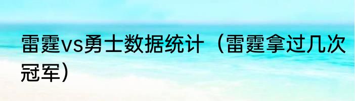 雷霆vs勇士数据统计（雷霆拿过几次冠军）