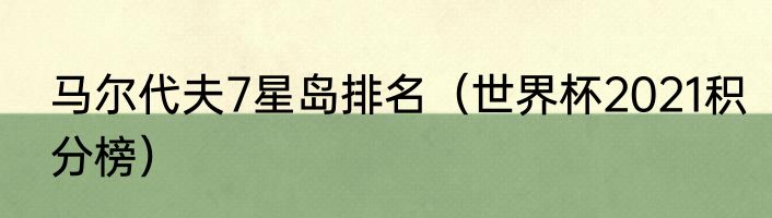 马尔代夫7星岛排名（世界杯2021积分榜）