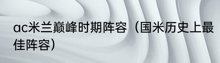 ac米兰巅峰时期阵容（国米历史上最佳阵容）