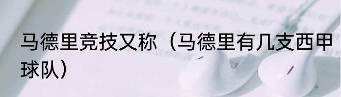 马德里竞技又称（马德里有几支西甲球队）