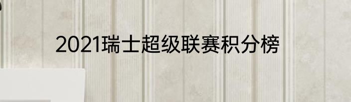 2021瑞士超级联赛积分榜