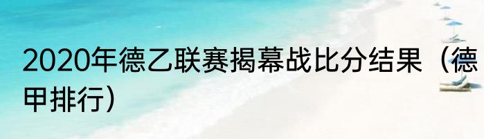 2020年德乙联赛揭幕战比分结果（德甲排行）