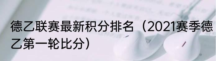 德乙联赛最新积分排名（2021赛季德乙第一轮比分）