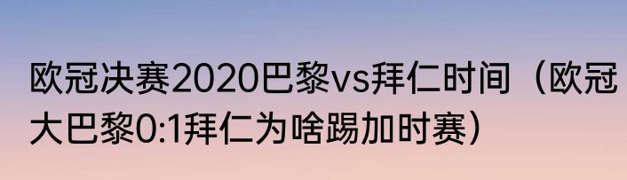 欧冠决赛2020巴黎vs拜仁时间（欧冠大巴黎0:1拜仁为啥踢加时赛）