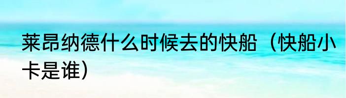 莱昂纳德什么时候去的快船（快船小卡是谁）