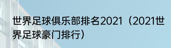 世界足球俱乐部排名2021（2021世界足球豪门排行）