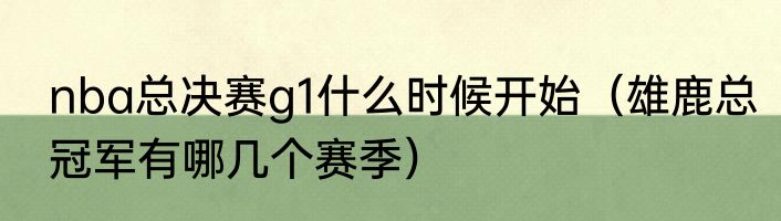 nba总决赛g1什么时候开始（雄鹿总冠军有哪几个赛季）