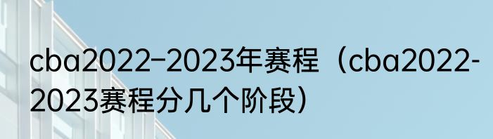 cba2022–2023年赛程（cba2022-2023赛程分几个阶段）