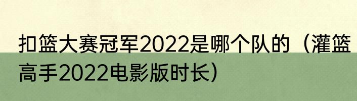 扣篮大赛冠军2022是哪个队的（灌篮高手2022电影版时长）