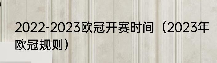 2022-2023欧冠开赛时间（2023年欧冠规则）
