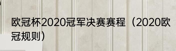 欧冠杯2020冠军决赛赛程（2020欧冠规则）